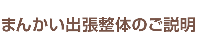 まんかい出張整体のご説明